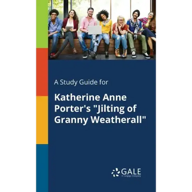 A Study Guide for Katherine Anne Porter's "Jilting of Granny Weatherall"