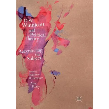 D.W. Winnicott and Political Theory: Recentering the Subject