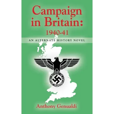 Campaign in Britain 1940-41: An Alternate History Novel