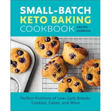 Small-Batch Keto Baking Cookbook: Perfect Portions of Low-Carb Breads, Cookies, Cakes, and More
