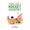 The Seven Secrets of How to Think Like a Rocket Scientist