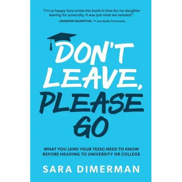 Don't Leave, Please Go: what you (and your teen) need to know before heading to university or college