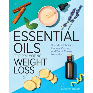 Essential Oils for Promoting Weight Loss: Speed Metabolism, Manage Cravings, and Boost Energy Naturally