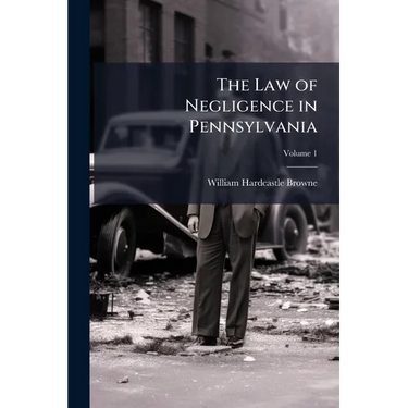 The Law of Negligence in Pennsylvania; Volume 1