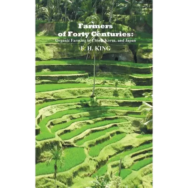 Farmers of Forty Centuries: Permanent Organic Farming in China, Korea, and Japan