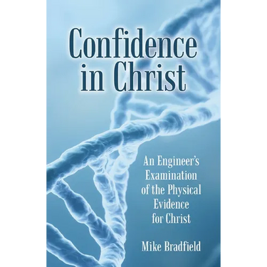 Confidence in Christ: An Engineer's Examination of the Physical Evidence for Christ