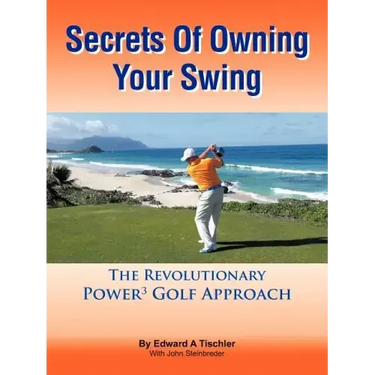 Secrets Of Owning Your Swing: The Revolutionary Power3 Golf Approach