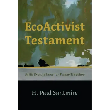 Ecoactivist Testament: Explorations of Faith and Nature for Fellow Travelers