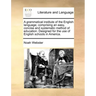 A Grammatical Institute of the English Language; Comprising an Easy, Concise and Systematic Method of Education. Designed for the Use of English Schoo