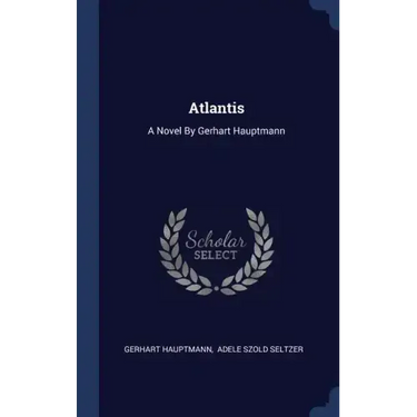 Atlantis: A Novel By Gerhart Hauptmann