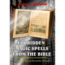 Forbidden Magic Spells From The Bible: Ancient Spells, Charms and Enchantments Using Verses From The Old and New Testament