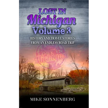 Lost In Michigan Volume 3: History and Travel Stories From An Endless Road Trip