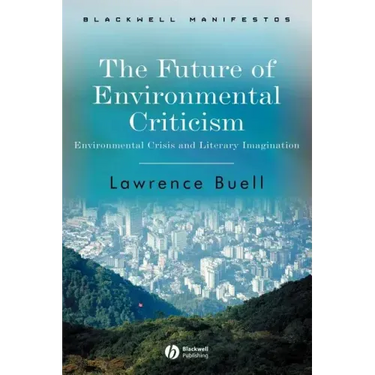 The Future of Environmental Criticism: Environmental Crisis and Literary Imagination