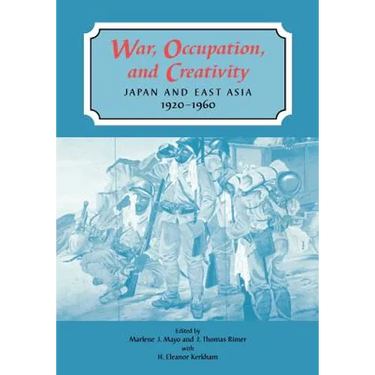 War, Occupation, and Creativity: Japan and East Asia, 1920-1960
