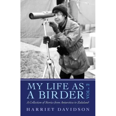 My Life as a Birder Vol. 2: A Collection of Stories from Antarctica to Zululand