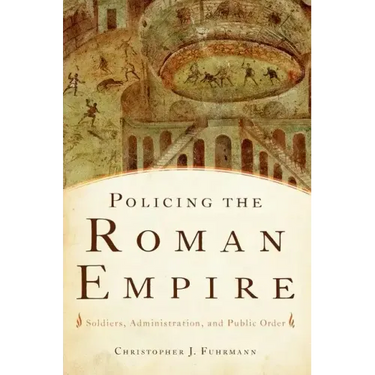 Policing the Roman Empire: Soldiers, Administration, and Public Order
