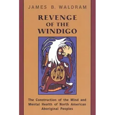 Revenge of the Windigo: Construction of the Mind and Mental Health of North American Aboriginal Peoples