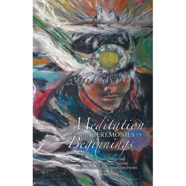Meditation on Ceremonies of Beginnings: The Tribal College and World Indigenous Nations Higher Education Consortium Poems