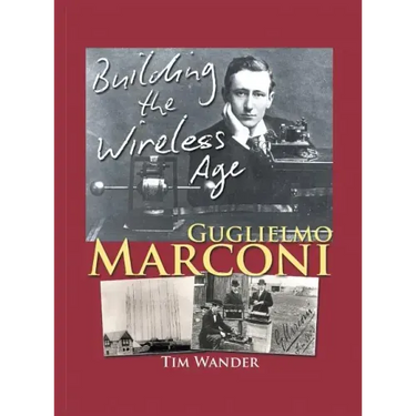 Guglielmo Marconi: Building the Wireless Age