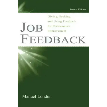 Job Feedback: Giving, Seeking, and Using Feedback for Performance Improvement