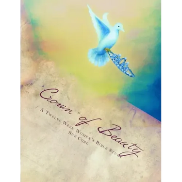 Crown of Beauty, A Twelve Week Women's Bible Study: Renewed in His Intimate Love and Delight