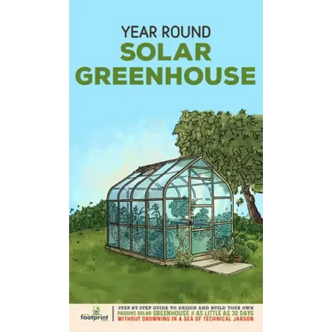 Year Round Solar Greenhouse: Step-By-Step Guide to Design And Build Your Own Passive Solar Greenhouse in as Little as 30 Days Without Drowning in a