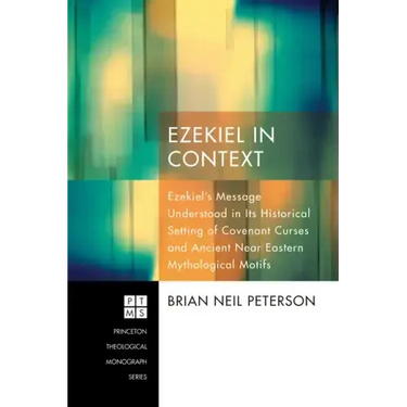Ezekiel in Context: Ezekiel's Message Understood in Its Historical Setting of Covenant Curses and Ancient Near Eastern Mythological Motifs