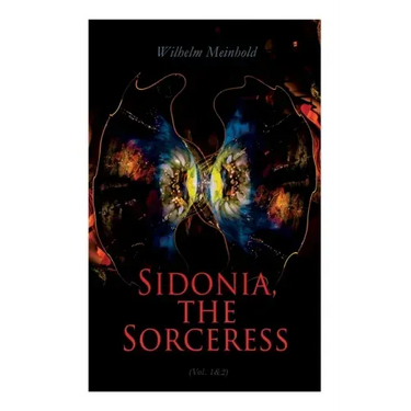 Sidonia, the Sorceress (Vol. 1&2): A Destroyer of the Whole Reigning Ducal House of Pomerania