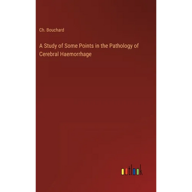A Study of Some Points in the Pathology of Cerebral Haemorrhage
