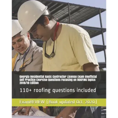 Georgia Residential Basic Contractor License Exam Unofficial Self Practice Exercise Questions Focusing on ROOFING topics 2018/19 Edition: 110+ roofing