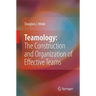 Teamology: The Construction and Organization of Effective Teams