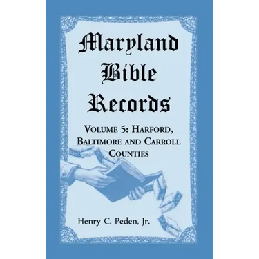 Maryland Bible Records, Volume 5: Harford, Baltimore and Carroll Counties