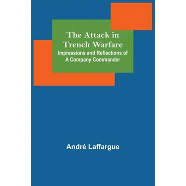 The Attack in Trench Warfare: Impressions and Reflections of a Company Commander