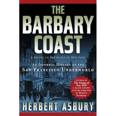 The Barbary Coast: An Informal History of the San Francisco Underworld