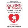 Raising Humans with Heart: Not A How To Manual