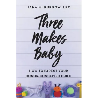 Three Makes Baby: How to Parent Your Donor-Conceived Child