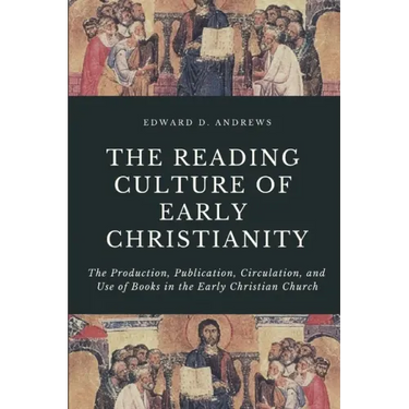The Reading Culture of Early Christianity: The Production, Publication, Circulation, and Use of Books in the Early Christian Church