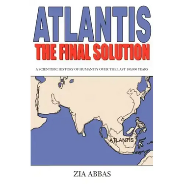 Atlantis the Final Solution: A Scientific History of Humanity Over the Last 100,000 Years