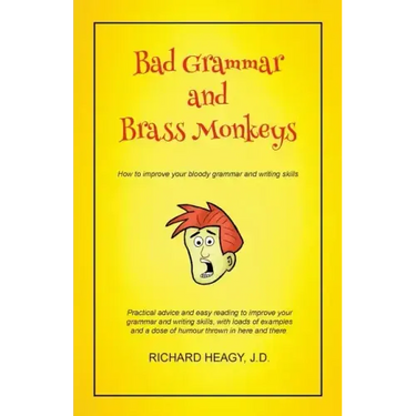 Bad Grammar and Brass Monkeys: How to improve your bloody grammar and writing skills