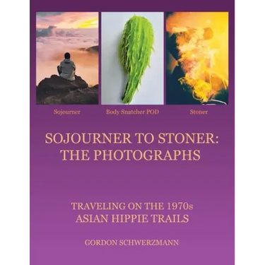 Sojourner to Stoner: the Photographs: Traveling on the 1970S Asian Hippie Trails