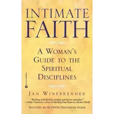 Intimate Faith: A Woman's Guide to the Spiritual Disciplines