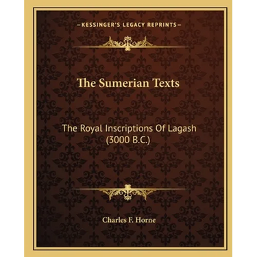 The Sumerian Texts: The Royal Inscriptions Of Lagash (3000 B.C.)