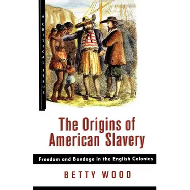 The Origins of American Slavery: Freedom and Bondage in the English Colonies