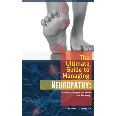 The Ultimate Guide to Managing Neuropathy: Proven Strategies for Relief and Recovery