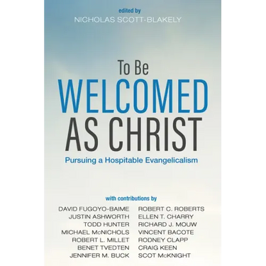 To Be Welcomed as Christ: Pursuing a Hospitable Evangelicalism