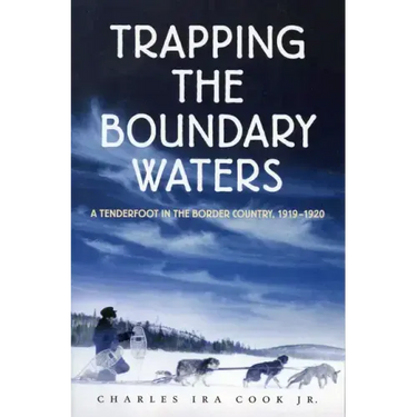 Trapping the Boundary Waters: A Tenderfoot in the Border Country, 1919-1920