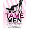 How to Tame Men: a step-by-step Guide to Winning The BATTLE of Sexes