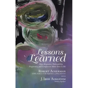 Lessons Learned: How Acceptance, Vulnerability, Forgiveness, and Compassion Make Sense to Me