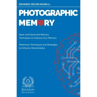 Photographic Memory: Basic and Advanced Memory Techniques to Improve Your Memory - Mnemonic Techniques and Strategies to Enhance Memorizati