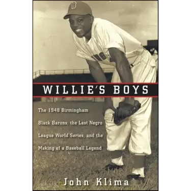 Willie's Boys: The 1948 Birmingham Black Barons, the Last Negro League World Series, and the Making of a Baseball Legend